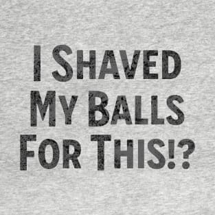 I Shaved my Balls for This T-Shirt